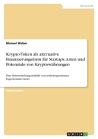 Krypto-Token als alternative Finanzierungsform f�r Startups. Arten und Potenziale von Kryptow�hrungen: Eine Datenerhebung mithilfe von leitfadengest�tzten Experteninterviews 3346573540 Book Cover