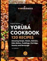 Yoruba Cookbook: 120 Recipe of Amazing Soups, Stews, Entrees, Side dishes, Puddings, Porridge, Snacks and Beverage B0CW1HWMDQ Book Cover