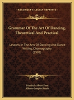 Grammar of the Art of Dancing, Theoretical and Practical: Lessons in the Arts of Dancing and Dance Writing 1015007589 Book Cover