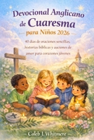 Devocional Anglicano de Cuaresma para Niños 2026: 40 días de oraciones sencillas, historias bíblicas y acciones de amor para corazones jóvenes (Spanish Edition) B0GL6C82PD Book Cover