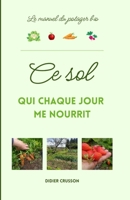 CE SOL QUI CHAQUE JOUR ME NOURRIT: le manuel du potager bio (French Edition) 2959817001 Book Cover