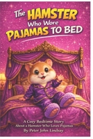 The Hamster Who Wore Pajamas to Bed: A Cozy Bedtime Story About a Hamster Who Loves Pajamas (Fun Children's books with activities at the back.) B0GTBL9LBX Book Cover