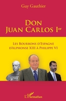 Don Juan Carlos Ier: Les Bourbons d'Espagne d'Alphonse XIII à Philippe VI (French Edition) 2343102767 Book Cover