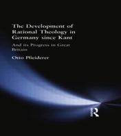 The Development of Rational Theology in Germany Since Kant: And Its Progress in Great Britain Since 1825 (Muirhead Library of Philosophy) 1015374417 Book Cover