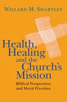 Health, Healing and the Church's Mission: Biblical Perspectives and Moral Priorities 0830839747 Book Cover