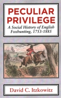 Peculiar privilege: A social history of English foxhunting, 1753-1885 1911204270 Book Cover