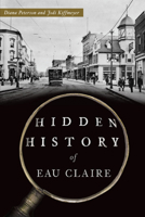 Hidden History of Eau Claire 1467157198 Book Cover
