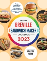 The UK Breville Sandwich Maker Cookbook 2023: Tasty, Time-Saving Recipes for Your Breville Sandwich/Panini Press and Toastie Maker 1804462195 Book Cover