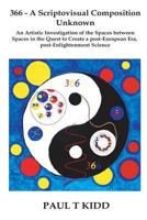 366 - A Scriptovisual Composition Unknown: An Artistic Investigation of the Spaces Between Spaces in the Quest to Create a Post-European Era, Post-Enlightenment Science 1901864243 Book Cover