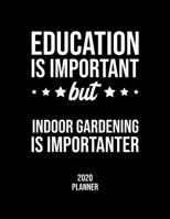 Education Is Important But Indoor Gardening Is Importanter 2020 Planner: Indoor Gardening Fan 2020 Calendar, Funny Design, 2020 Planner for Indoor Gardening Lover, Christmas Gift for Indoor Gardening 1677084855 Book Cover