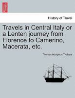 Travels in Central Italy or a Lenten journey from Florence to Camerino, Macerata, etc. 1240915004 Book Cover