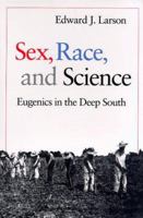 Sex, Race, and Science: Eugenics in the Deep South 080185511X Book Cover