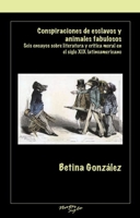 Conspiraciones de esclavos y animales fabulosos: Seis ensayos sobre literatura y critica moral en el siglo XIX latinoamericano (Serie Nuevo Siglo) 1930744749 Book Cover