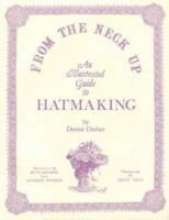 From the Neck Up: An Illustrated Guide to Hatmaking 0941082008 Book Cover