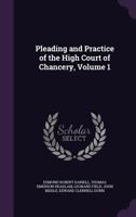 Pleading and Practice of the High Court of Chancery, Volume 1 1343883008 Book Cover