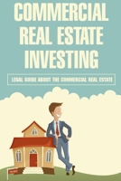 Commercial Real Estate Investing: Legal Guide About The Commercial Real Estate: How Do You Make An Offer On Commercial Property B09BGHZ1Y1 Book Cover