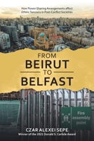 From Beirut to Belfast: How Power-Sharing Arrangements affect Ethnic Tensions in Post-Conflict Societies 1665527676 Book Cover