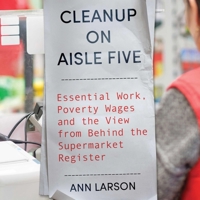Cleanup on Aisle Five: Essential Work, Poverty Wages, and the View from Behind the Supermarket Register 166813263X Book Cover
