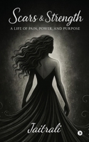 Scars and Strength: A Life of Pain, Power, and Purpose B0F94B9J3T Book Cover