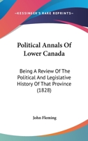 Political Annals Of Lower Canada: Being A Review Of The Political And Legislative History Of That Province 1437094015 Book Cover