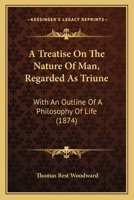 A Treatise On The Nature Of Man, Regarded As Triune: With An Outline Of A Philosophy Of Life 1164555499 Book Cover