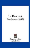 Le Theatre A Bordeaux (1883) 1120429102 Book Cover