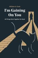 I’M Gaining on You: All Things Work Together for Good 1512798606 Book Cover