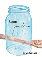 Sourdough, Just a Starter B0H2GD2X9W Book Cover