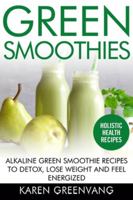 Green Smoothies: Alkaline Green Smoothie Recipes to Detox, Lose Weight, and Feel Energized 1913857638 Book Cover