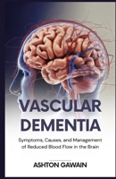 Vascular Dementia: Symptoms, Causes, and Management of Reduced Blood Flow in the Brain B0FXMSNZNQ Book Cover