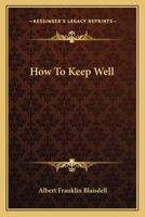 How to Keep Well - A Text-Book of Health for Use in the Lower Grade of Schools with Special Reference to the Effects of Alcoholic Drinks, Tobacco and Other Narcotics on the Bodily Life 1014983223 Book Cover