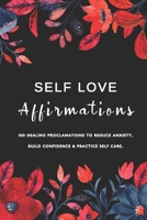 Self Love Affirmations: 100 Healing Proclamations To Reduce Anxiety, Build Confidence & Practice Self Care / Rewire Your Brain with Positive Thoughts ... null Book Cover