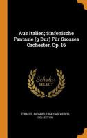Aus Italien; Sinfonische Fantasie (g Dur) Für Grosses Orchester. Op. 16 1298531195 Book Cover
