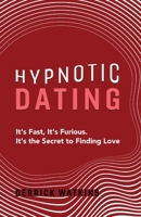 Hypnotic Dating: It's Fast, It's Furious. It's the Secret to Finding Love 1543949444 Book Cover