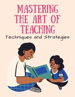 Mastering the Art of Teaching: Techniques and Strategies 1803621990 Book Cover