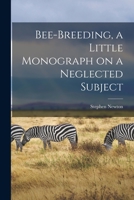 Bee-Breeding, a Little Monograph on a Neglected Subject 1017810257 Book Cover