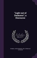 Light Out of Darkness; A Discourse 1355468175 Book Cover