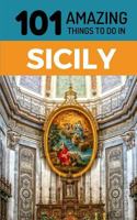 101 Amazing Things to Do in Sicily: Sicily Travel Guide (Italy Travel Guide, Budget Travel Sicily, Sicilian Food) 1728859794 Book Cover