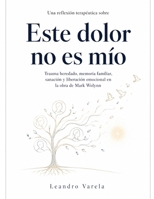 Una reflexión terapéutica sobre Este dolor no es mío: trauma heredado, memoria familiar, sanación y liberación emocional en la obra de Mark Wolynn (Spanish Edition) B0HGLB55WT Book Cover