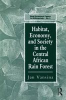 Habitat, Economy and Society in the Central Africa Rain Forest (Berg Occasional Papers in Anthropology Series, No 1) 0854967338 Book Cover