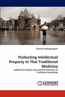 Protecting Intellectual Property in Thai Traditional Medicine: Intellectual Property Law and the Protection of Traditional Knowledge 384432948X Book Cover