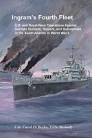 Ingram's Fourth Fleet: U.S. and Royal Navy Operations Against German Runners, Raiders, and Submarines in the South Atlantic in World War II 0788457578 Book Cover