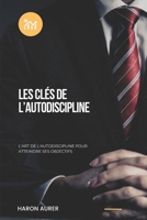 LES CLES DE L'AUTODISCIPLINE: L’art de l’autodiscipline pour atteindre ses objectifs B0BHMP6H9V Book Cover