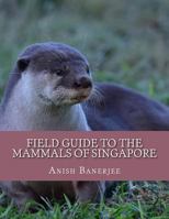 Field Guide to the Mammals of Singapore 1535484160 Book Cover