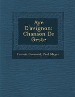 Aye d'Avignon: Chanson de Geste; Publi�e Pour La Premi�re Fois d'Apr�s Le Manuscrit Unique de Paris (Classic Reprint) 124779959X Book Cover