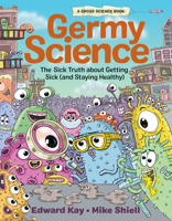 Germy Science: The Sick Truth about Getting Sick (and Staying Healthy) 1525304127 Book Cover