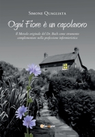 Ogni Fiore è un capolavoro - Il Metodo originale del Dr. Bach come strumento complementare nella professione infermieristica 8827845313 Book Cover