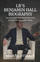 LB's Benjamin Hall Biography: The Resilient War Reporter Who Defied the Toughest Odds 130041538X Book Cover