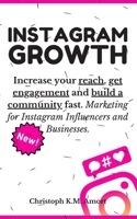 Instagram Growth: Increase Your Reach, Get Engagement and Build a Community Fast : Marketing for Instagram Influencers and Businesses 1657634655 Book Cover