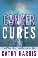 Cancer Cures: Heal Your Body and Save Your Life 1484900413 Book Cover